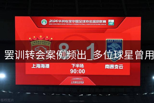 罢训转会案例频出 多位球星曾用此招达成转会